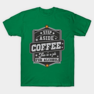 Step Aside Coffee This Is A Job For Alcohol T-Shirt